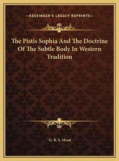 Front cover_The Pistis Sophia And The Doctrine Of The Subtle Body In Western Tradition