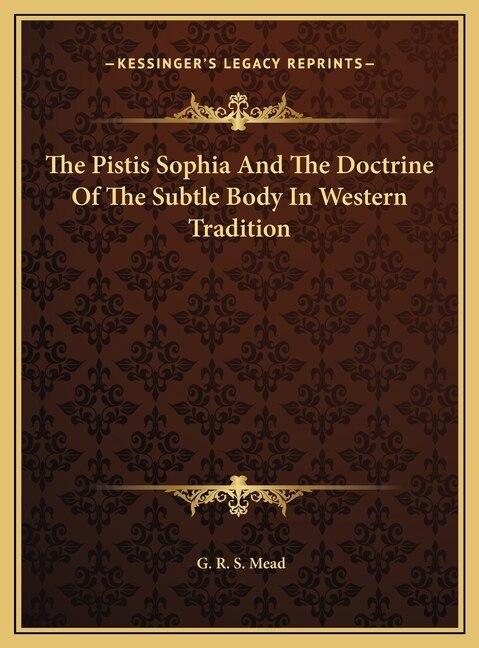 Front cover_The Pistis Sophia And The Doctrine Of The Subtle Body In Western Tradition