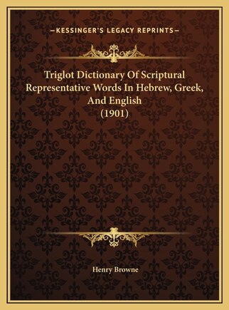 Triglot Dictionary Of Scriptural Representative Words In Hebrew, Greek, And English (1901)