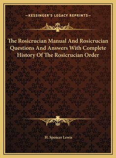 The Rosicrucian Manual And Rosicrucian Questions And Answers With Complete History Of The Rosicrucian Order