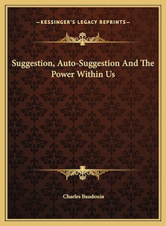 Suggestion, Auto-Suggestion And The Power Within Us