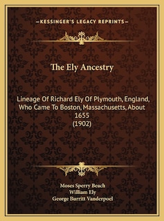 The Ely Ancestry: Lineage Of Richard Ely Of Plymouth, England, Who Came To Boston, Massachusetts, About 1655 (1902)