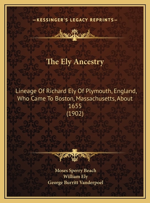 The Ely Ancestry: Lineage Of Richard Ely Of Plymouth, England, Who Came To Boston, Massachusetts, About 1655 (1902)