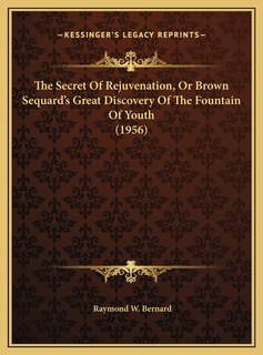 Front cover_The Secret Of Rejuvenation, Or Brown Sequard's Great Discovery Of The Fountain Of Youth (1956)