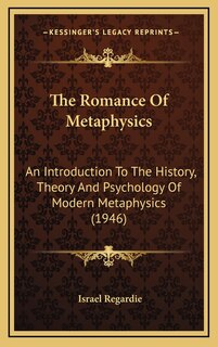 The Romance Of Metaphysics: An Introduction To The History, Theory And Psychology Of Modern Metaphysics (1946)