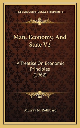 Man, Economy, And State V2: A Treatise On Economic Principles (1962)