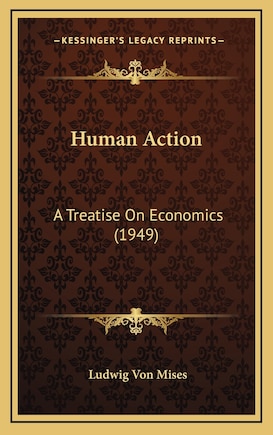 Human Action: A Treatise On Economics (1949)