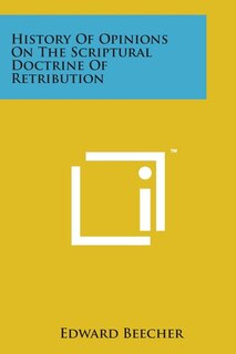 Front cover_History of Opinions on the Scriptural Doctrine of Retribution