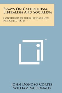 Front cover_Essays on Catholicism, Liberalism and Socialism