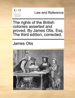 Couverture_The Rights Of The British Colonies Asserted And Proved. By James Otis, Esq. The Third Edition, Corrected.