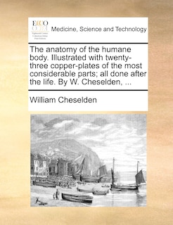 Front cover_The anatomy of the humane body. Illustrated with twenty-three copper-plates of the most considerable parts; all done after the life. By W. Cheselden, ...