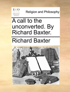 Front cover_A Call To The Unconverted. By Richard Baxter.