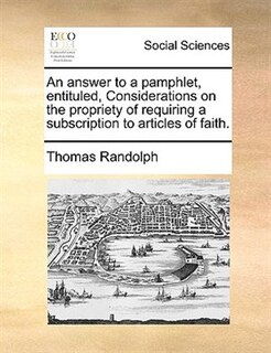 Front cover_An Answer To A Pamphlet, Entituled, Considerations On The Propriety Of Requiring A Subscription To Articles Of Faith.