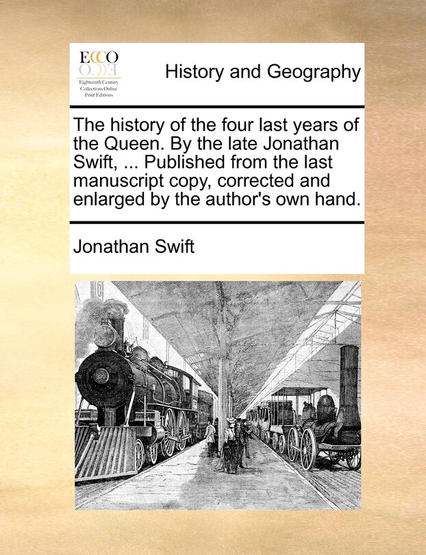 Front cover_The History Of The Four Last Years Of The Queen. By The Late Jonathan Swift, ... Published From The Last Manuscript Copy, Corrected And Enlarged By The Author's Own Hand.