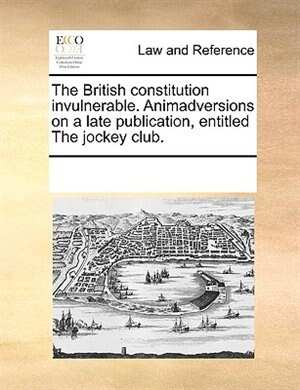 Front cover_The British Constitution Invulnerable. Animadversions On A Late Publication, Entitled The Jockey Club.