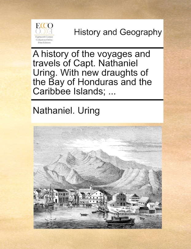 Couverture_A History Of The Voyages And Travels Of Capt. Nathaniel Uring. With New Draughts Of The Bay Of Honduras And The Caribbee Islands; ...