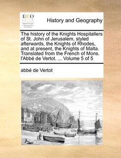 Front cover_The History of the Knights Hospitallers of St. John of Jerusalem, Styled Afterwards, the Knights of Rhodes, and at Present, the Knights of Malta. Translated from the French of Mons. L'Abbe de Vertot. ... Volume 5 of 5