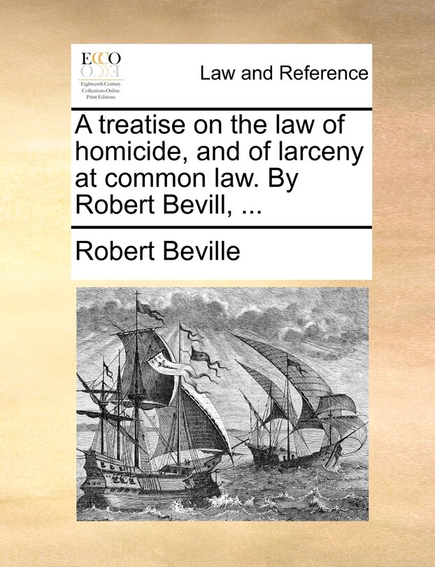 Front cover_A Treatise On The Law Of Homicide, And Of Larceny At Common Law. By Robert Bevill, ...