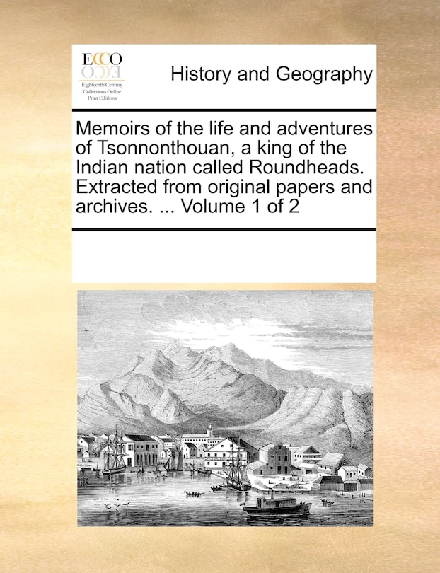 Front cover_Memoirs of the Life and Adventures of Tsonnonthouan, a King of the Indian Nation Called Roundheads. Extracted from Original Papers and Archives. ... Volume 1 of 2
