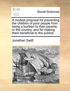Front cover_A Modest Proposal For Preventing The Children Of Poor People From Being A Burthen To Their Parents, Or The Country, And For Making Them Beneficial To The Publick.