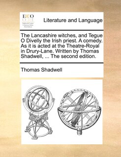 Front cover_The Lancashire Witches, And Tegue O Divelly The Irish Priest. A Comedy. As It Is Acted At The Theatre-royal In Drury-lane. Written By Thomas Shadwell, ... The Second Edition.