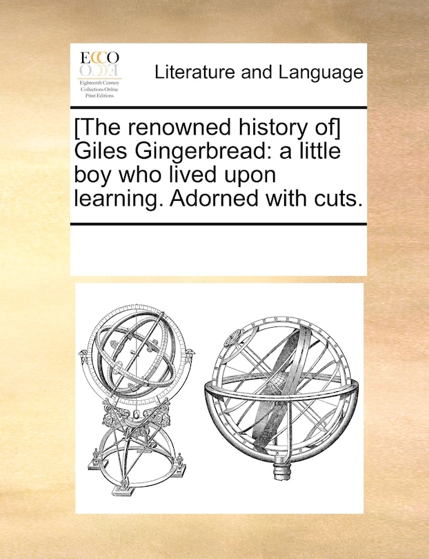 [The renowned history of] Giles Gingerbread: a little boy who lived upon learning. Adorned with cuts.