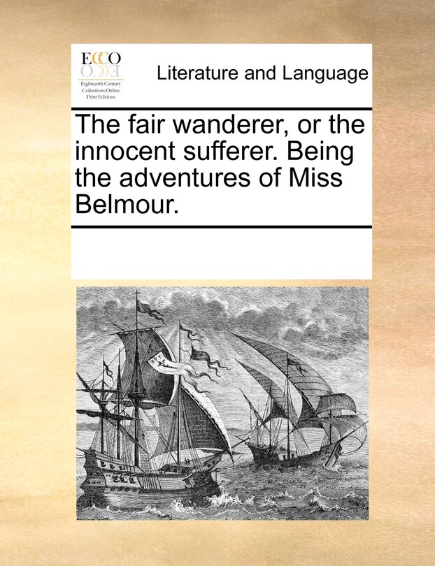 Front cover_The Fair Wanderer, Or The Innocent Sufferer. Being The Adventures Of Miss Belmour.