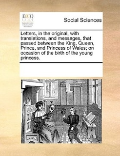 Front cover_Letters, In The Original, With Translations, And Messages, That Passed Between The King, Queen, Prince, And Princess Of Wales; On Occasion Of The Birth Of The Young Princess.