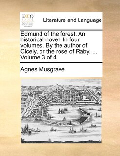 Front cover_Edmund of the Forest. an Historical Novel. in Four Volumes. by the Author of Cicely, or the Rose of Raby. ... Volume 3 of 4