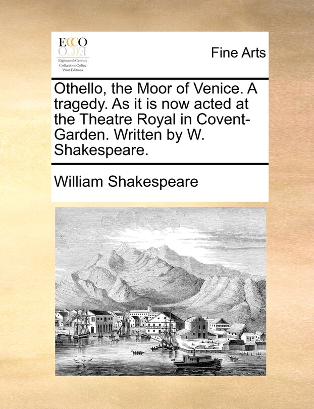 Front cover_Othello, The Moor Of Venice. A Tragedy. As It Is Now Acted At The Theatre Royal In Covent-garden. Written By W. Shakespeare.