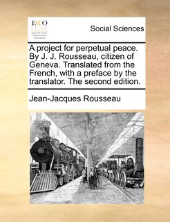 Couverture_A Project For Perpetual Peace. By J. J. Rousseau, Citizen Of Geneva. Translated From The French, With A Preface By The Translator. The Second Edition.