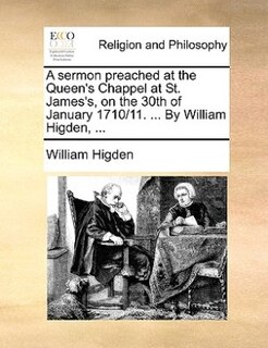 Front cover_A Sermon Preached At The Queen's Chappel At St. James's, On The 30th Of January 1710/11. ... By William Higden, ...