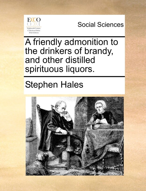 A Friendly Admonition To The Drinkers Of Brandy, And Other Distilled Spirituous Liquors.