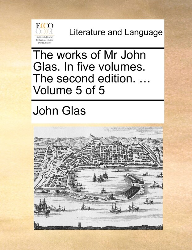 Front cover_The Works Of Mr John Glas. In Five Volumes. The Second Edition. ... Volume 5 Of 5