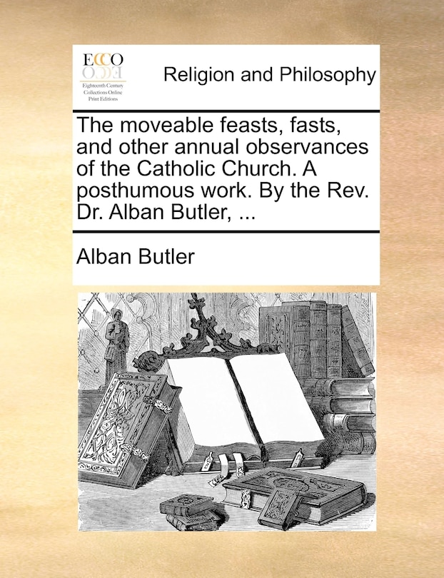 Front cover_The Moveable Feasts, Fasts, And Other Annual Observances Of The Catholic Church. A Posthumous Work. By The Rev. Dr. Alban Butler, ...