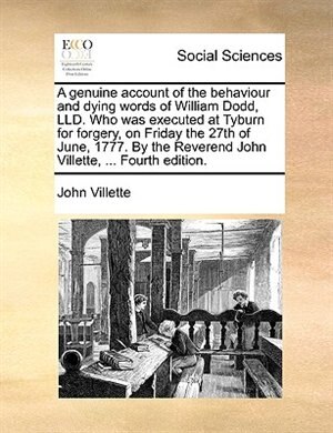 Front cover_A Genuine Account Of The Behaviour And Dying Words Of William Dodd, Lld. Who Was Executed At Tyburn For Forgery, On Friday The 27th Of June, 1777. By The Reverend John Villette, ... Fourth Edition.
