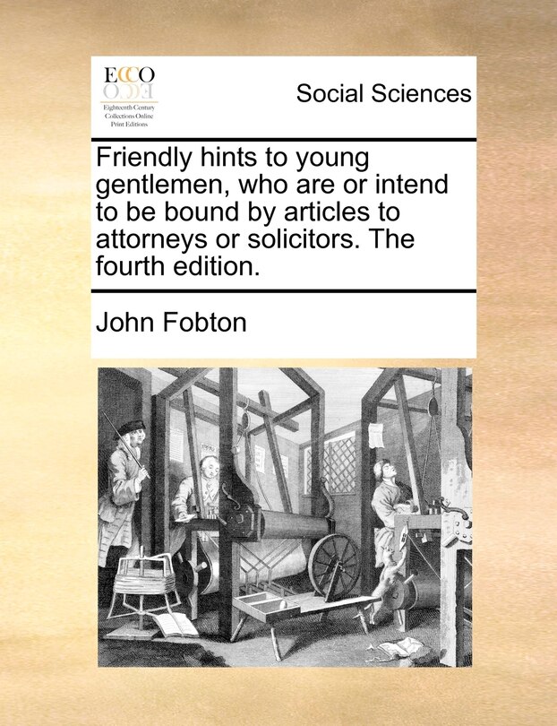 Front cover_Friendly Hints To Young Gentlemen, Who Are Or Intend To Be Bound By Articles To Attorneys Or Solicitors. The Fourth Edition.