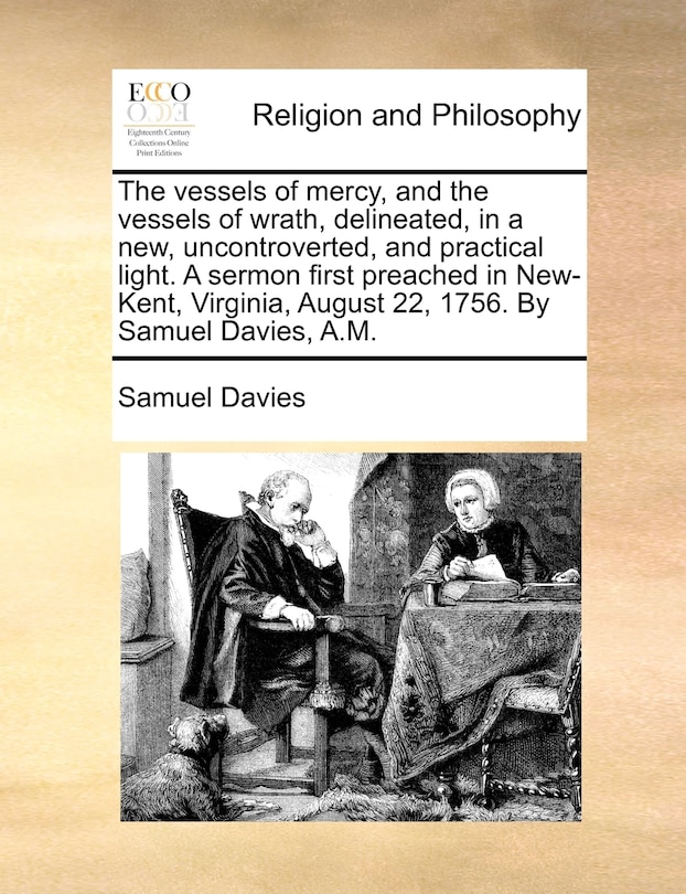 Couverture_The Vessels Of Mercy, And The Vessels Of Wrath, Delineated, In A New, Uncontroverted, And Practical Light. A Sermon First Preached In New-kent, Virginia, August 22, 1756. By Samuel Davies, A.m.