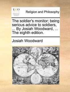 Couverture_The Soldier's Monitor; Being Serious Advice To Soldiers, ... By Josiah Woodward, ... The Eighth Edition.