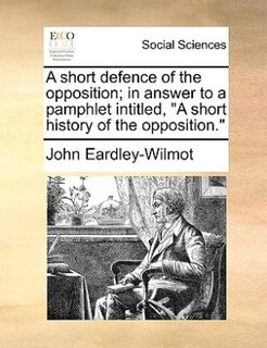 Couverture_A Short Defence Of The Opposition; In Answer To A Pamphlet Intitled, a Short History Of The Opposition.