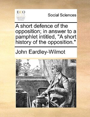 Couverture_A Short Defence Of The Opposition; In Answer To A Pamphlet Intitled, a Short History Of The Opposition.