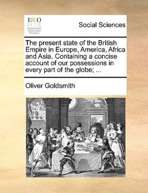 Front cover_The Present State Of The British Empire In Europe, America, Africa And Asia. Containing A Concise Account Of Our Possessions In Every Part Of The Globe; ...