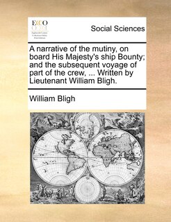 Front cover_A Narrative Of The Mutiny, On Board His Majesty's Ship Bounty; And The Subsequent Voyage Of Part Of The Crew, ... Written By Lieutenant William Bligh.