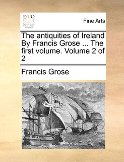 Front cover_The Antiquities of Ireland by Francis Grose ... the First Volume. Volume 2 of 2