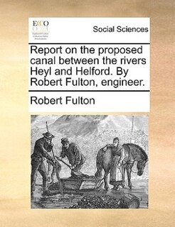 Front cover_Report On The Proposed Canal Between The Rivers Heyl And Helford. By Robert Fulton, Engineer.