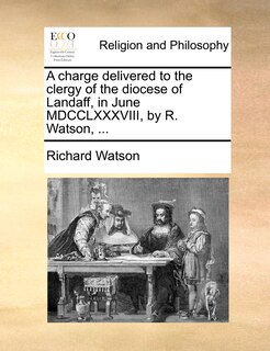Couverture_A Charge Delivered To The Clergy Of The Diocese Of Landaff, In June Mdcclxxxviii, By R. Watson, ...