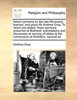 Couverture_Select sermons by the late Reverend, learned, and pious Mr Andrew Gray, To which are added, three sermons, preached at Bothwell