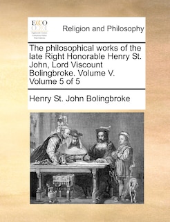 Couverture_The Philosophical Works of the Late Right Honorable Henry St. John, Lord Viscount Bolingbroke. Volume V. Volume 5 of 5