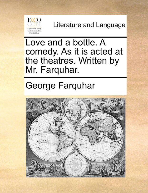Front cover_Love And A Bottle. A Comedy. As It Is Acted At The Theatres. Written By Mr. Farquhar.