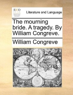 The Mourning Bride. A Tragedy. By William Congreve.